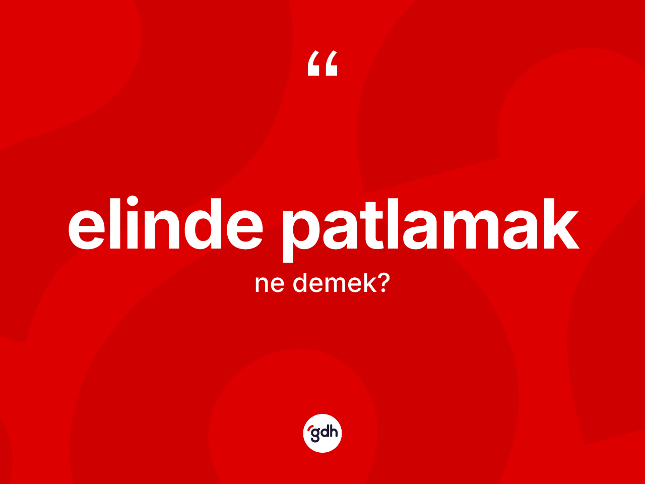 Elinde patlamak ifadesinin kısaca anlamı nedir? Elinde patlamak sözü nerede kullanılır?
