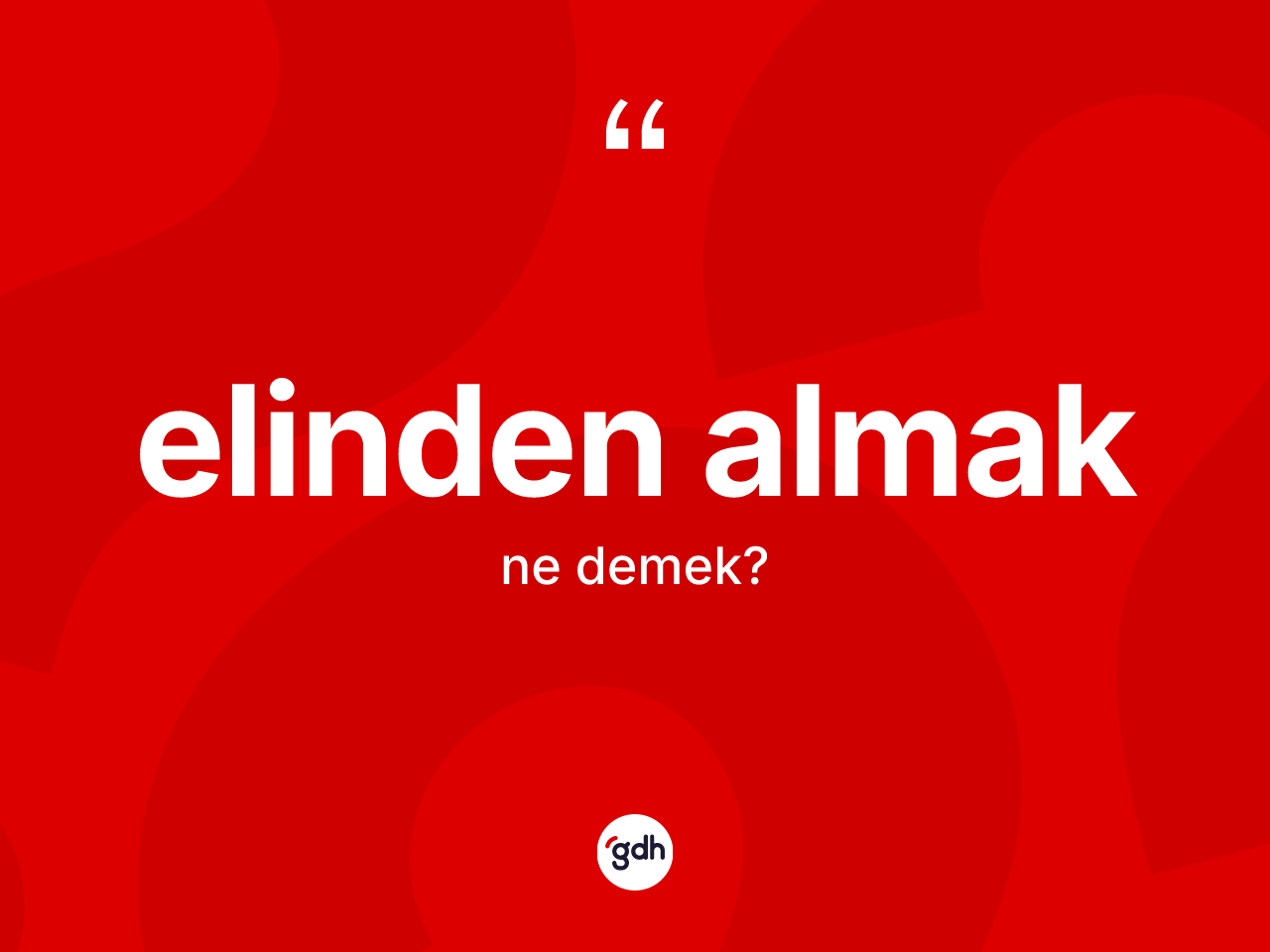 Elinden almak ne demek? Elinden almak sözü hangi durumlarda kullanılır?