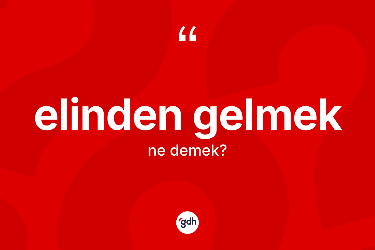 Elinden gelmek ifadesinin kısaca anlamı nedir? Elinden gelmek sözü nerede kullanılır?