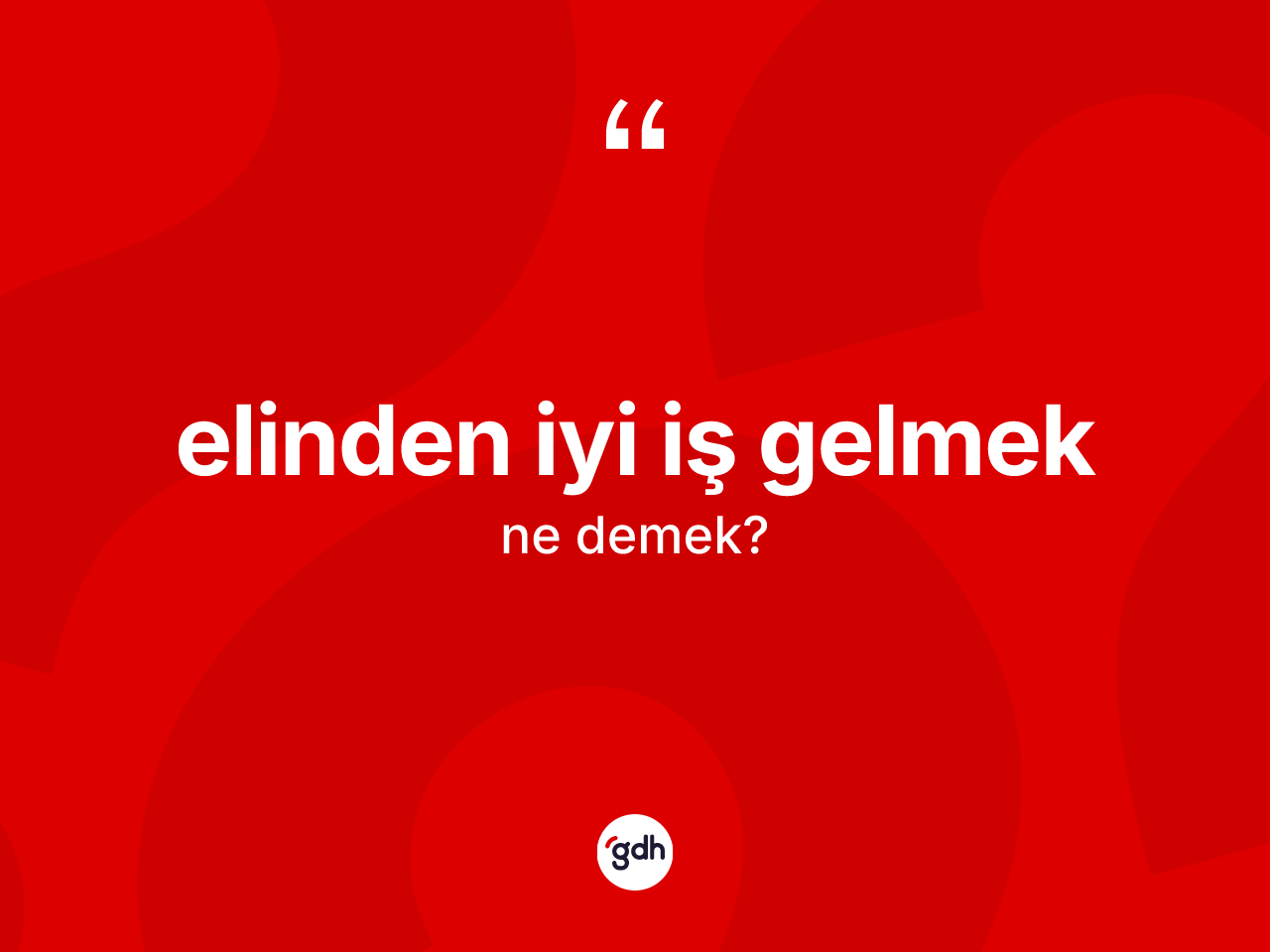 Elinden iyi iş gelmek ne anlama gelir? Elinden iyi iş gelmek ifadesinin kaç farklı anlamı var?