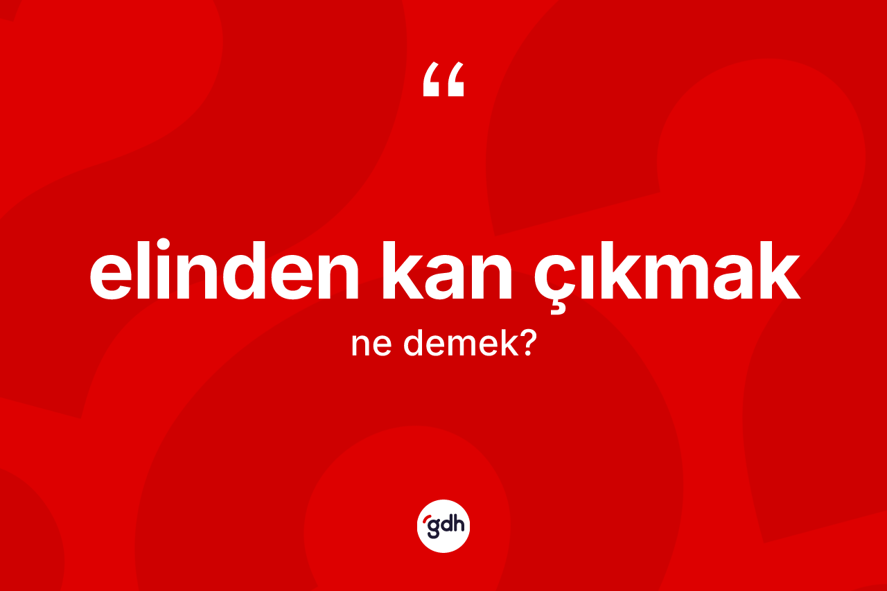 Elinden kan çıkmak sözü nedir?