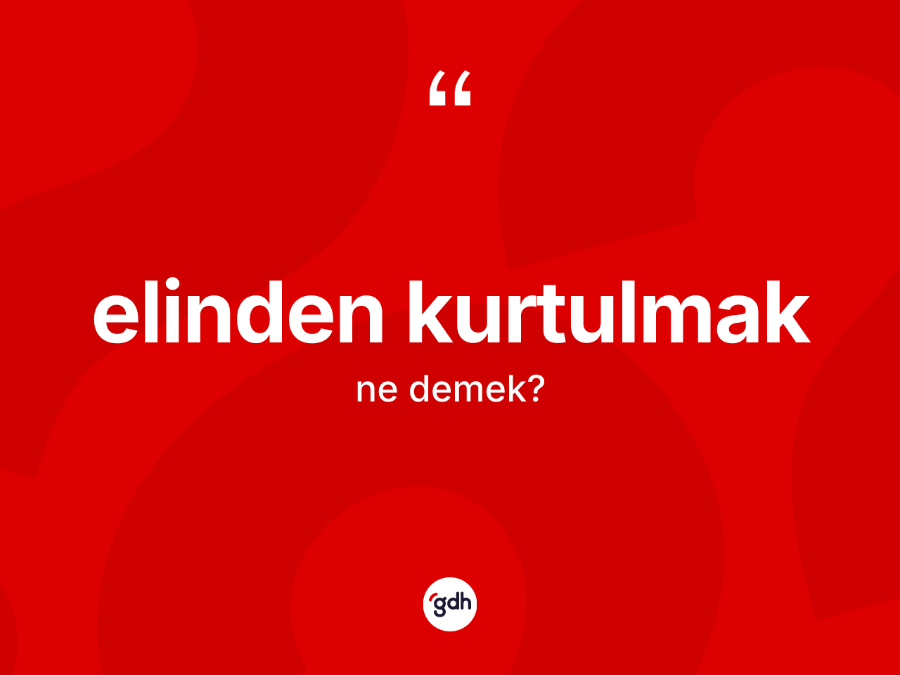 Elinden kurtulmak ifadesinin anlamı nedir? Elinden kurtulmak ifadesinin kaç farklı anlamı var?