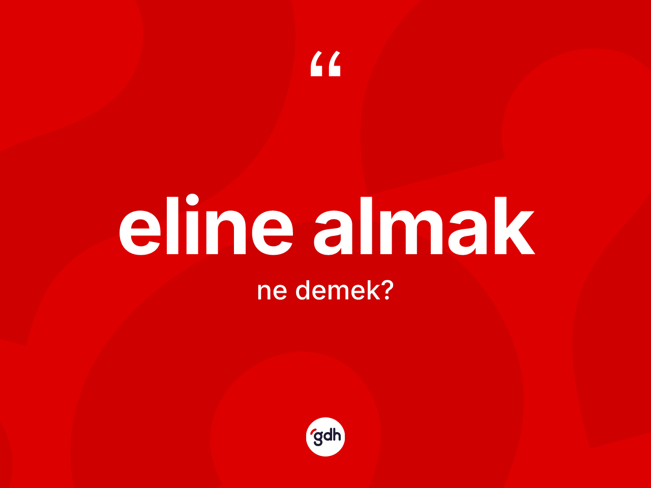 Eline almak ifadesinin kısaca anlamı nedir? Eline almak sözü nerede kullanılır?