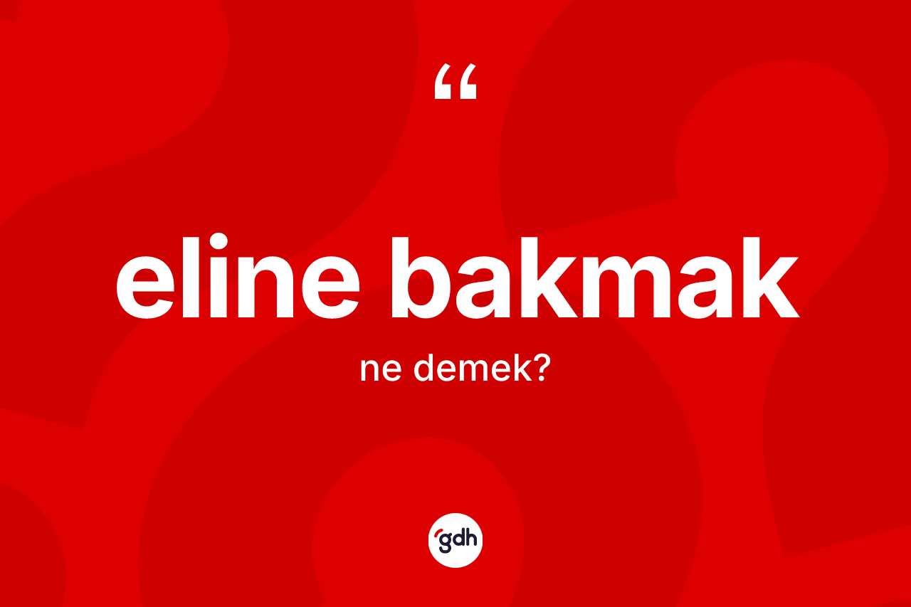 Eline bakmak ifadesinin anlamı nedir? Eline bakmak ifadesi hangi durumlarda kullanılır