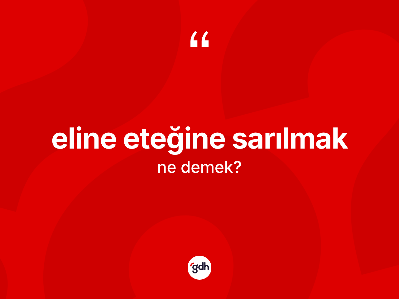 Eline eteğine sarılmak sözü ne demektir? Eline eteğine sarılmak ifadesi nerede kullanılır?