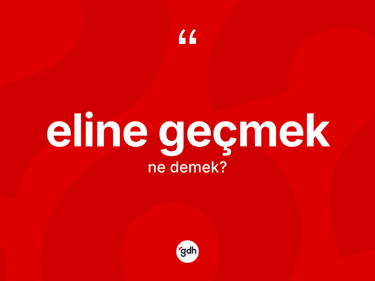 Eline geçmek ifadesinin kısaca anlamı nedir? Eline geçmek sözü nerede kullanılır?
