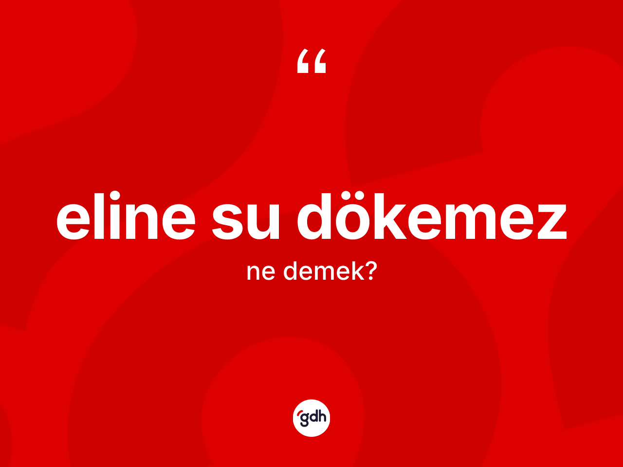 Eline su dökemez ne demek? Eline su dökemez ifadesinin TDK'ya göre açıklaması nedir?