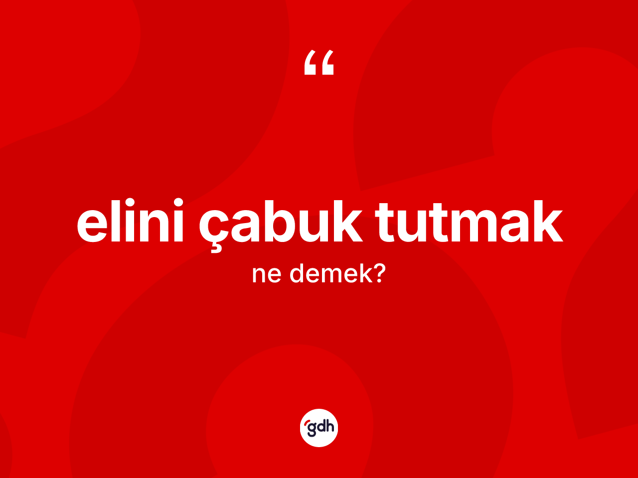 Elini çabuk tutmak ifadesinin kısaca tanımı nedir? Elini çabuk tutmak sözü nerede kullanılır?