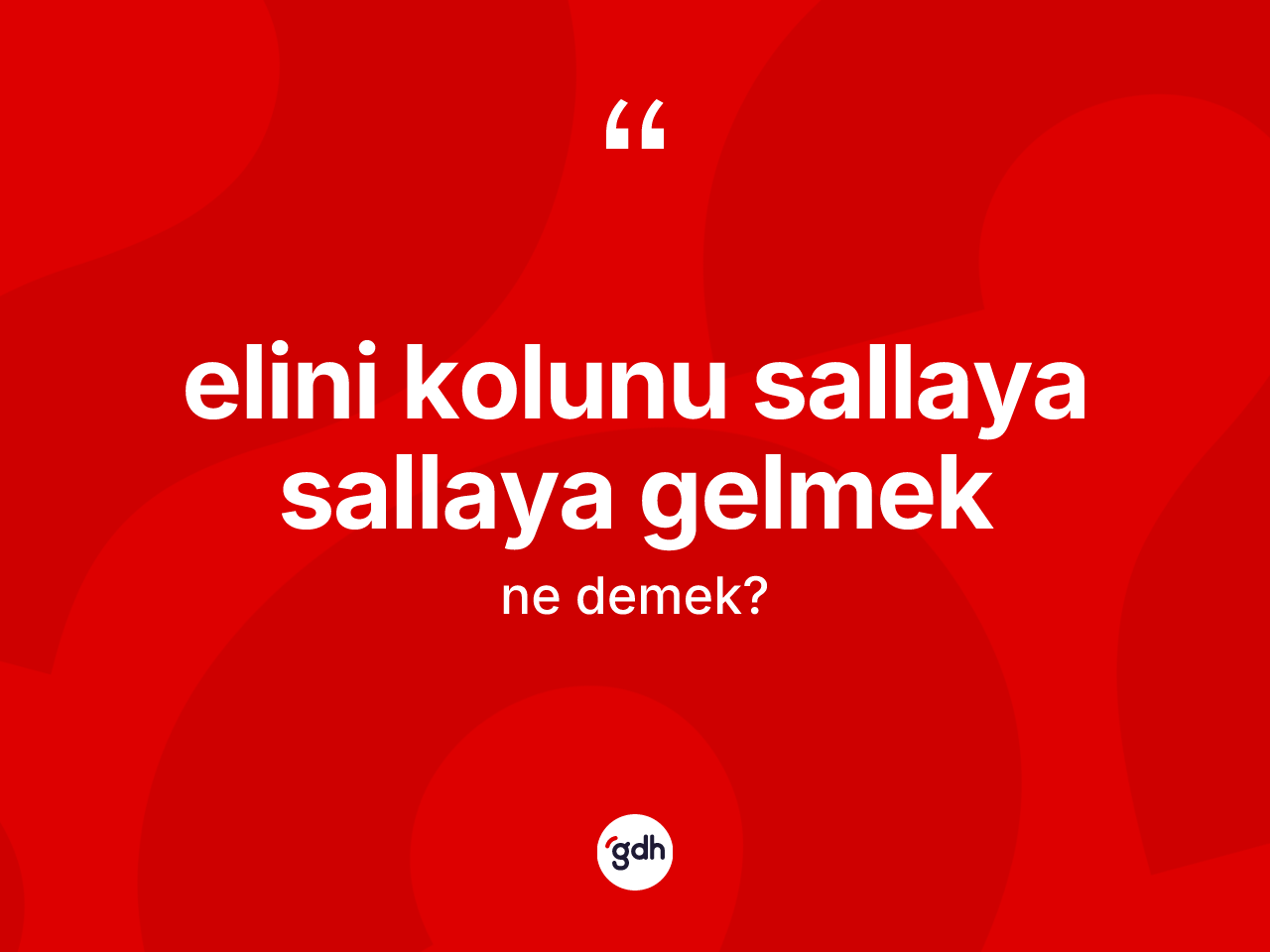 Elini kolunu sallaya sallaya gelmek ne demektir? Elini kolunu sallaya sallaya gelmek ifadesinin TDK tanımı nedir?