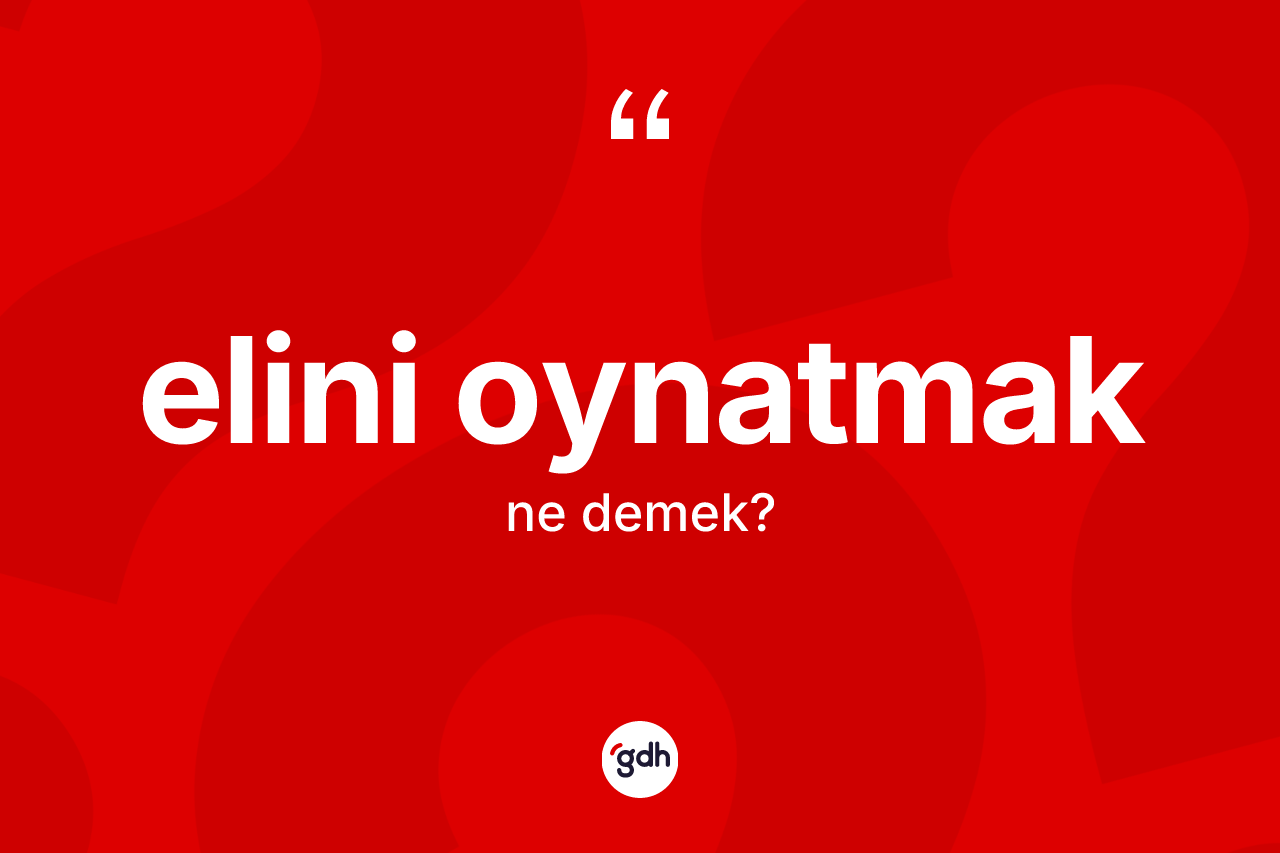 Elini oynatmak ifadesinin tanımı nedir?