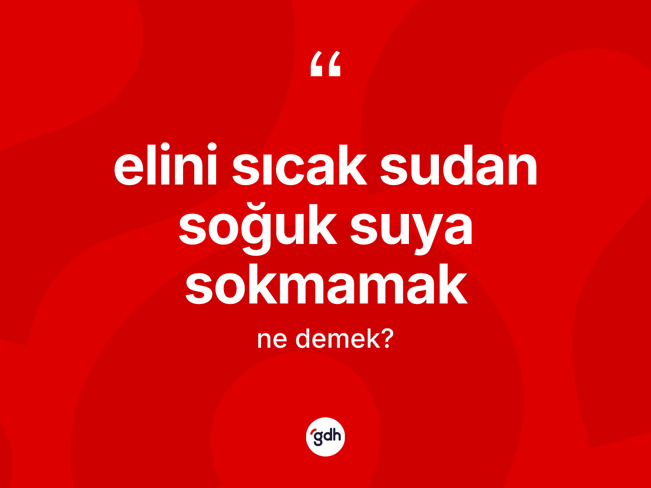 Elini sıcak sudan soğuk suya sokmamak ifadesinin kısaca anlamı nedir? Elini sıcak sudan soğuk suya sokmamak ifadesi nerede kullanılır?