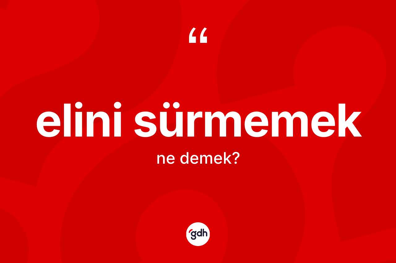 Elini sürmemek ne demek?