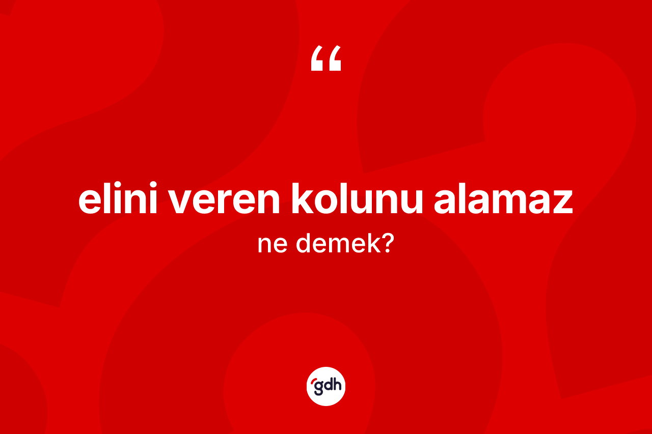 Elini veren kolunu alamaz ifadesinin sözlükteki anlamı nedir?