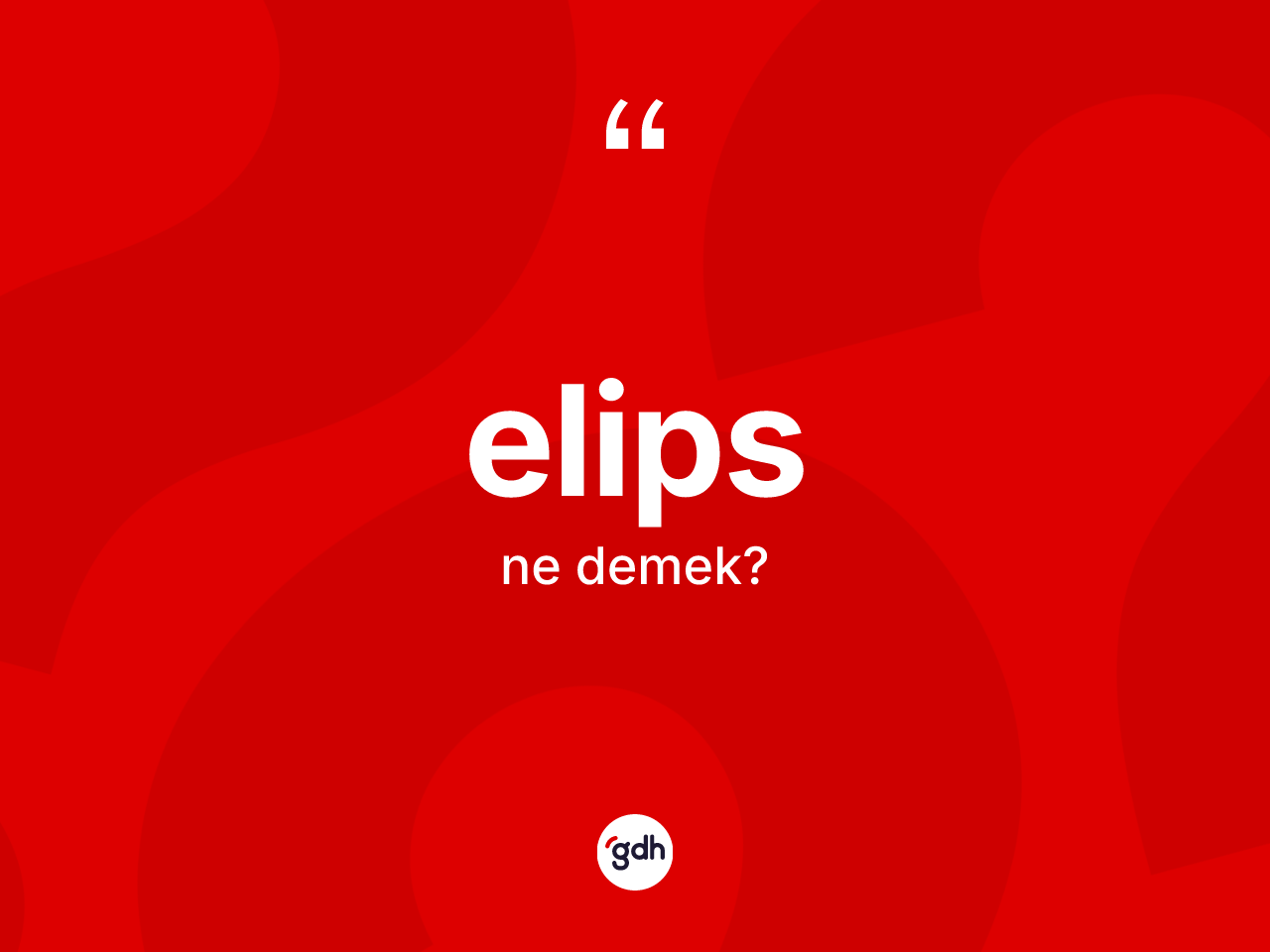 Elips kelimesinin anlamı nedir? Elips kelimesinin özellikleri nelerdir?