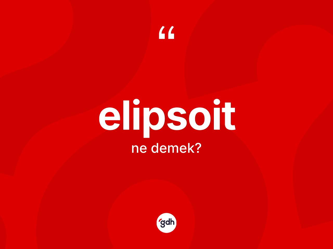 Elipsoit kelimesinin sözlükteki tanımı nedir? Elipsoit kelimesinin TDK anlamı nedir?