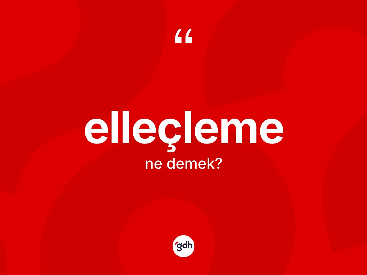 Elleçleme kelimesinin anlamı nedir? Elleçlemenin kısaca tanımı nedir?