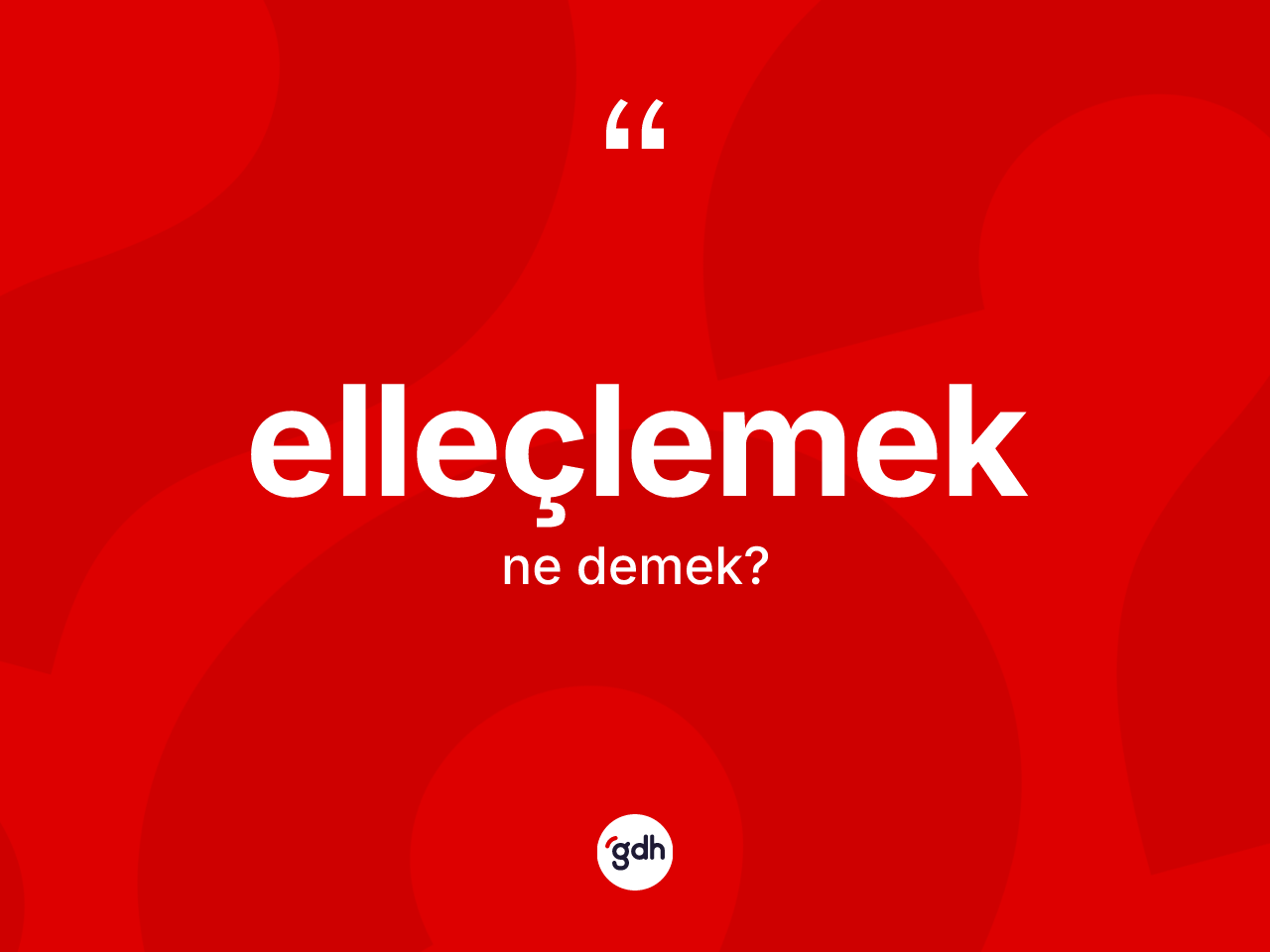 Elleçlemek kelimesinin sözlükteki tanımı nedir? Elleçlemeğin TDK'ya göre anlamı nedir?