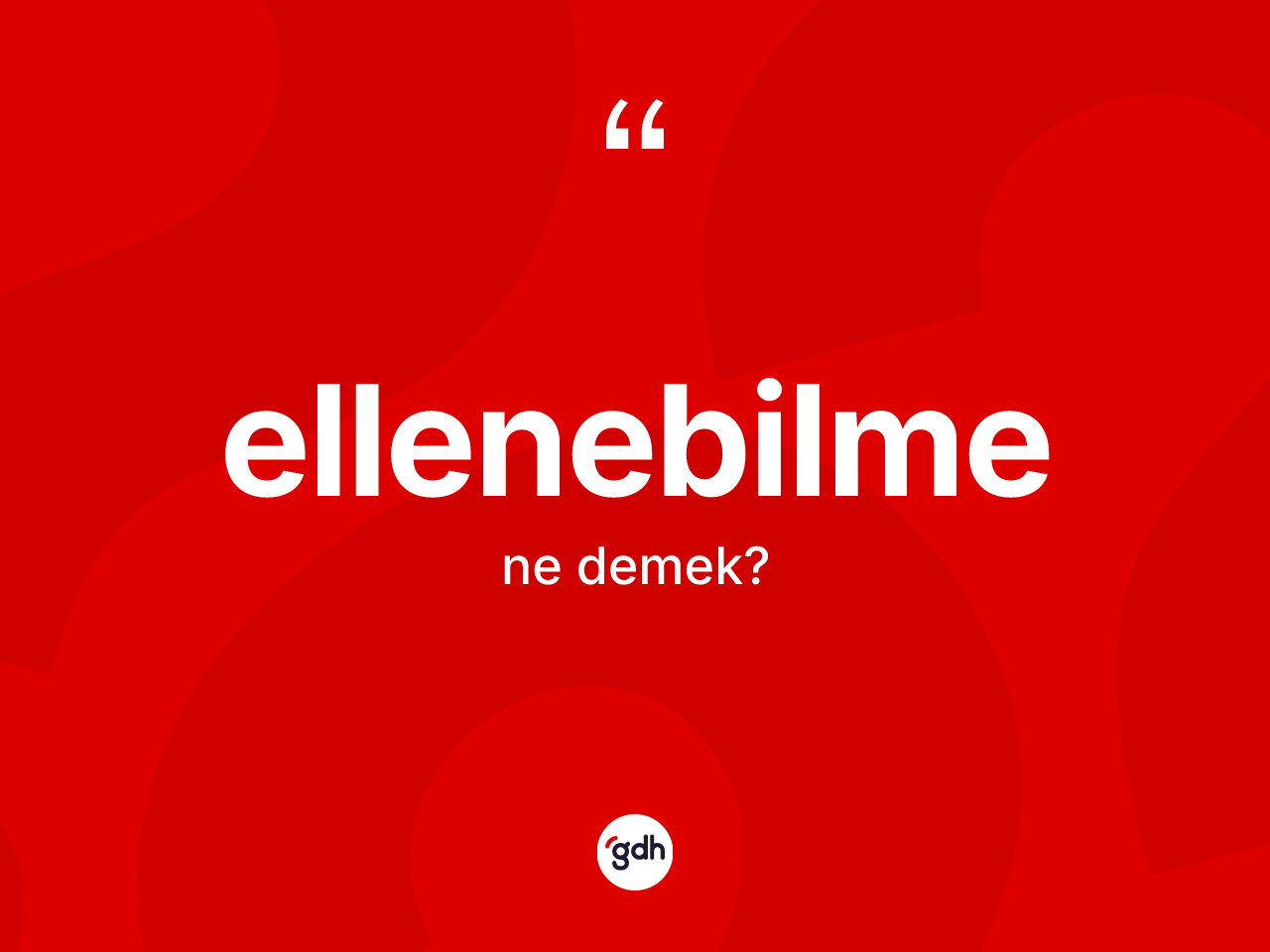 Ellenebilme kelimesi ne demek? Ellenebilmenin TDK'ya göre anlamı nedir?