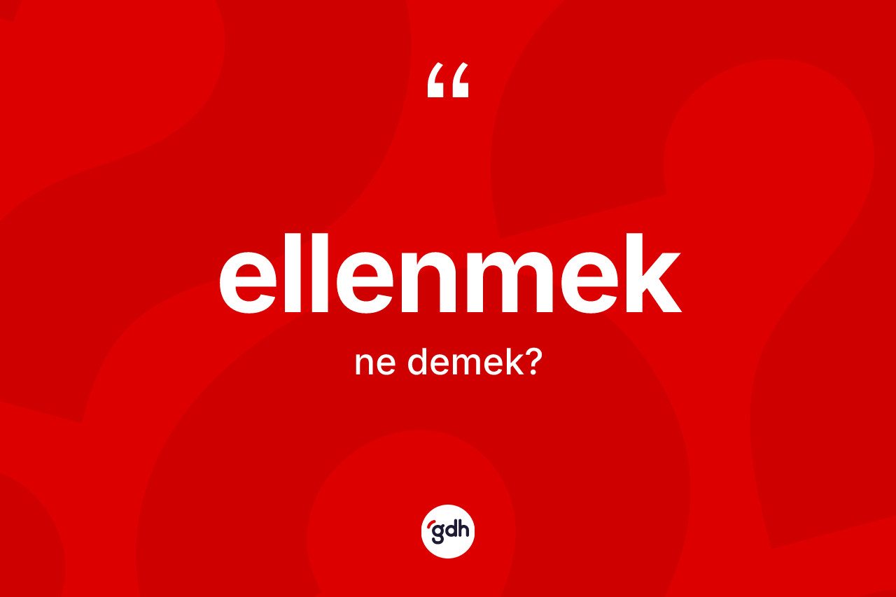 Ellenmek nedir?