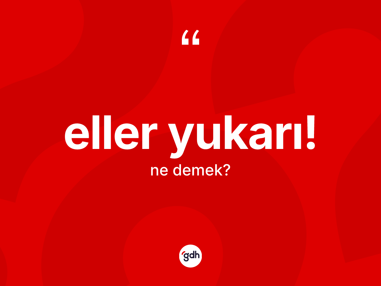Eller yukarı! ifadesinin anlamı nedir? Eller yukarı! ifadesinin sözlük anlamı nedir?