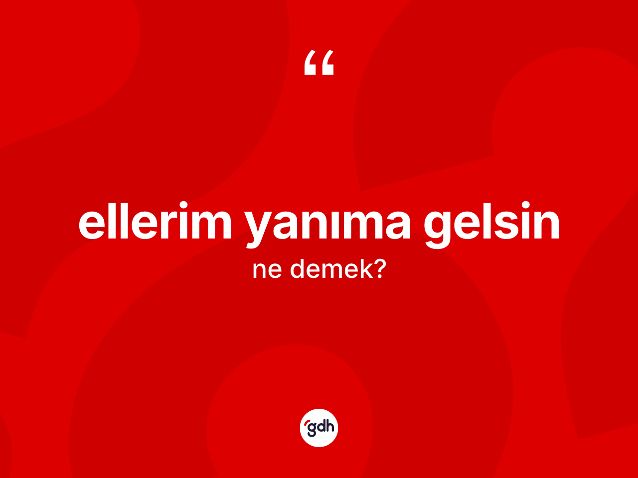 Ellerim yanıma gelsin ifadesinin anlamı nedir? Ellerim yanıma gelsin ifadesinin sözlük anlamı nedir?