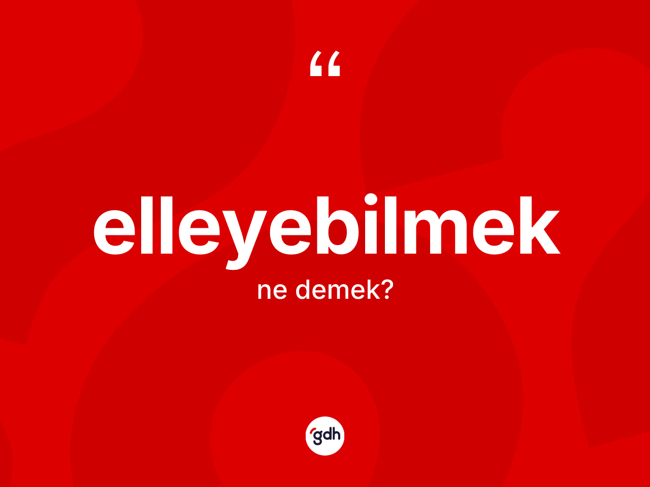 Elleyebilmek kelimesinin anlamı nedir? Elleyebilmeğin TDK'ya göre anlamı nedir?