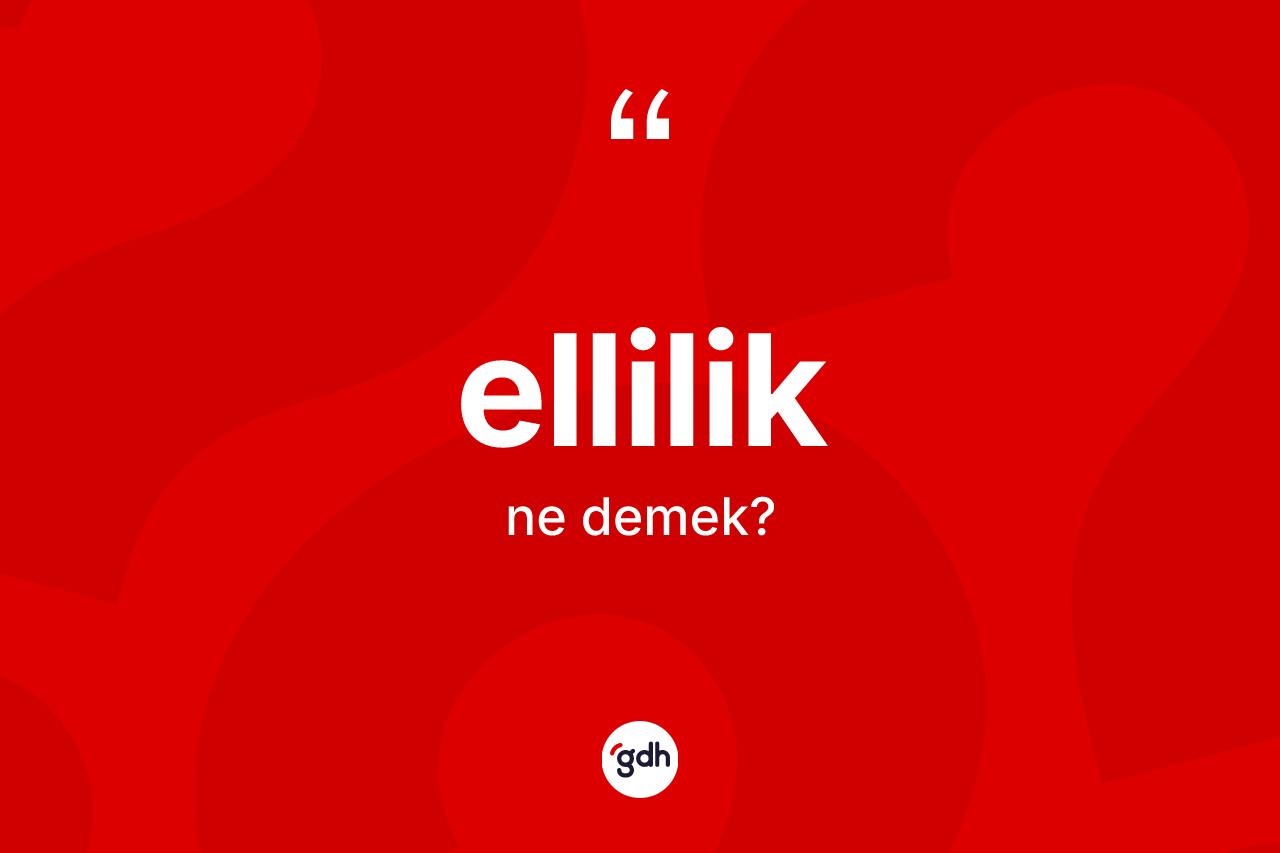 Ellilik kelimesinin anlamı nedir?