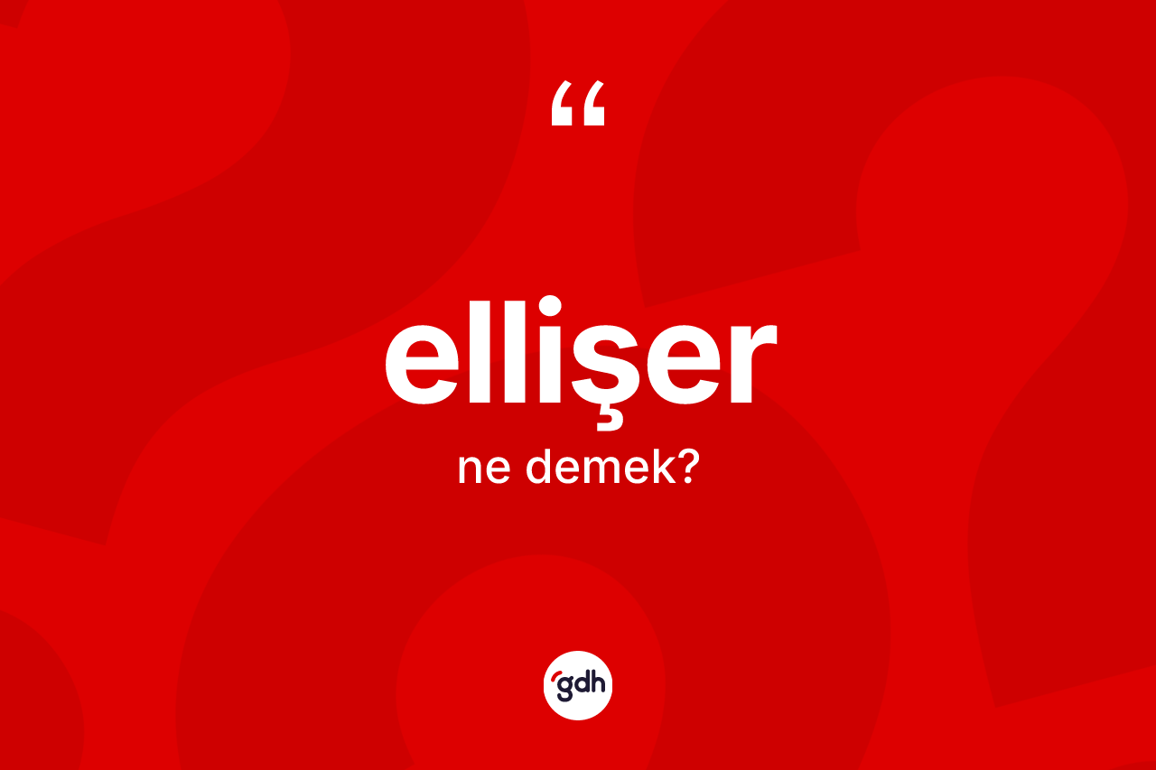Ellişer kelimesi nedir? Ellişerin halk arasındaki kullanımı nasıldır?