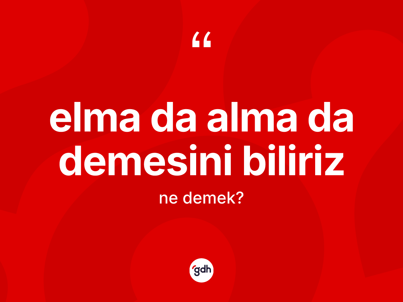 Elma da alma da demesini biliriz ifadesinin anlamı nedir? Elma da alma da demesini biliriz ifadesi nerede kullanılır?