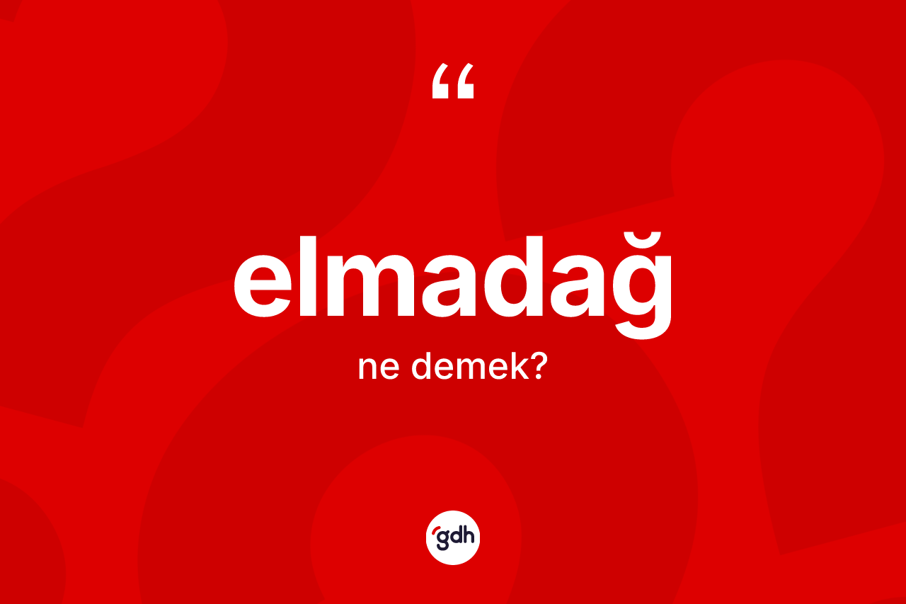 Elmadağ kelimesinin sözlükteki tanımı nedir? Elmadağ'ın kısaca tanımı nedir?