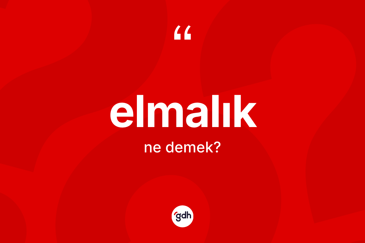 Elmalık ne demek? Elmalığın kısaca tanımı nedir?