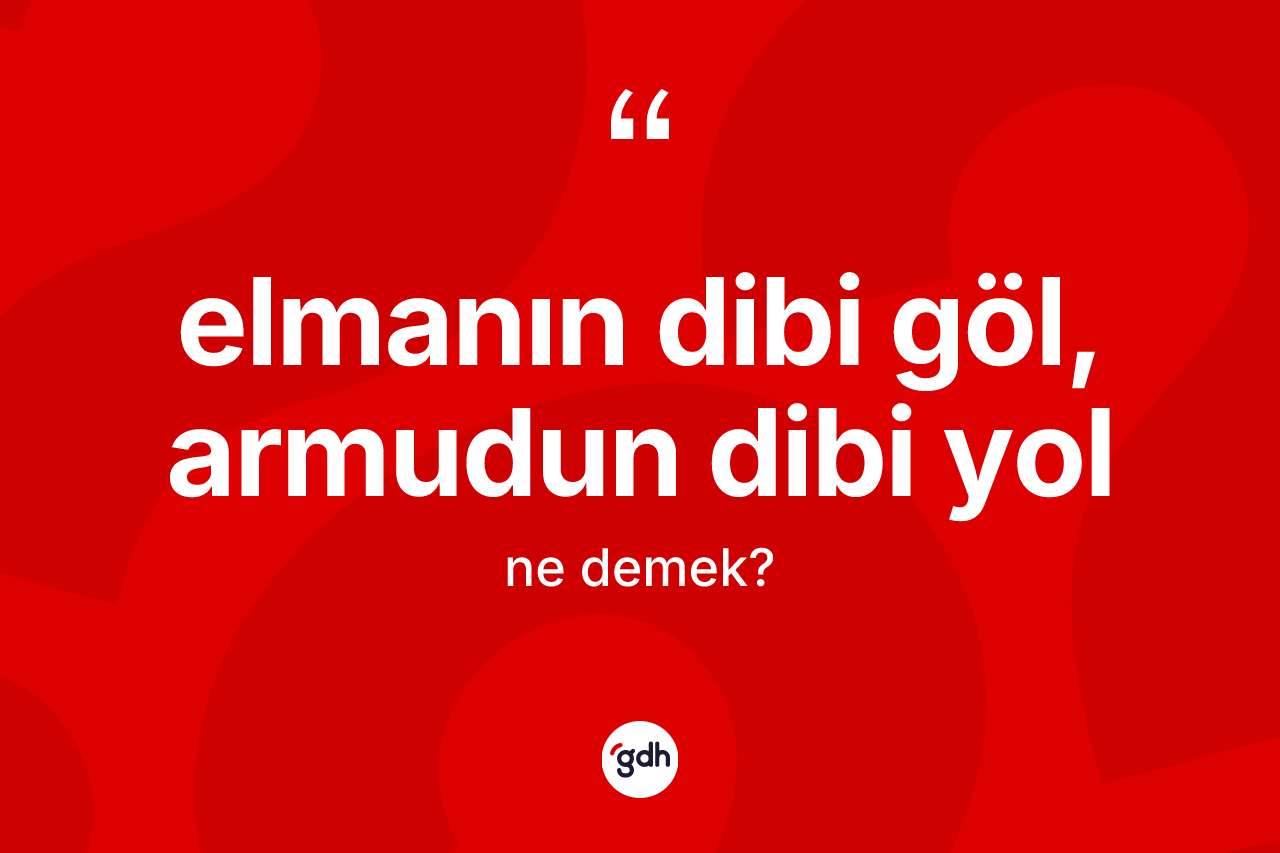 Elmanın dibi göl, armudun dibi yol ifadesi ne anlama gelir? Elmanın dibi göl, armudun dibi yol ifadesinin TDK'ya göre açıklaması nedir?