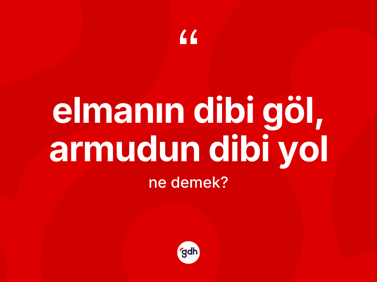Elmanın dibi göl, armudun dibi yol ifadesi ne anlama gelir? Elmanın dibi göl, armudun dibi yol ifadesinin TDK'ya göre açıklaması nedir?