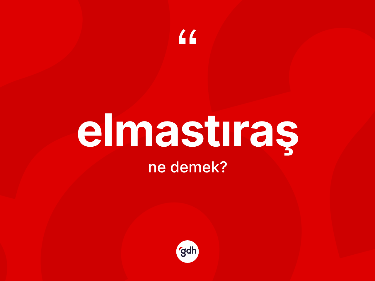 Elmastıraş ne demek? Elmastıraşın TDK'ya göre anlamı nedir?