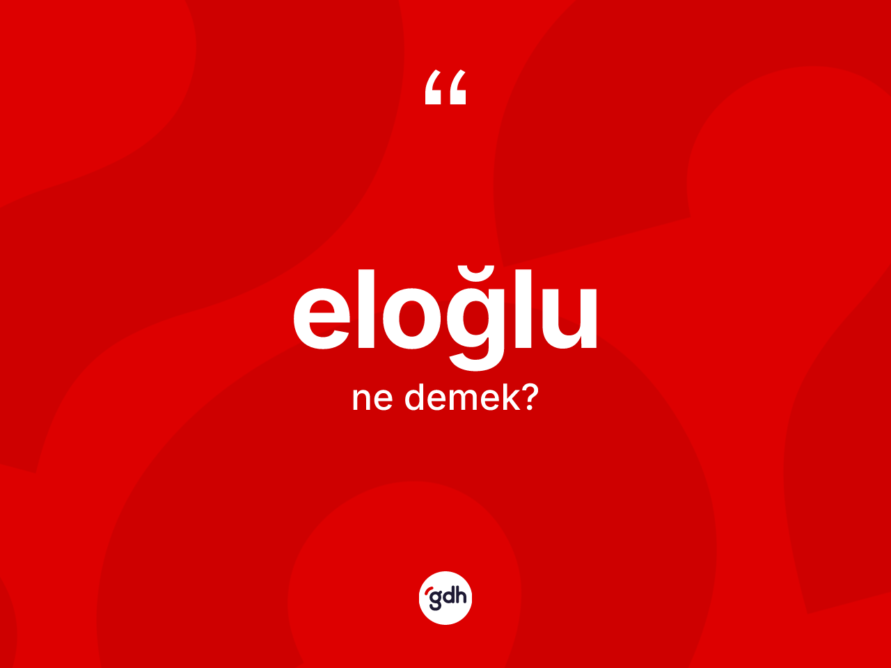 Eloğlu kelimesinin tanımı nedir? Eloğlunun TDK'ya göre anlamı nedir?