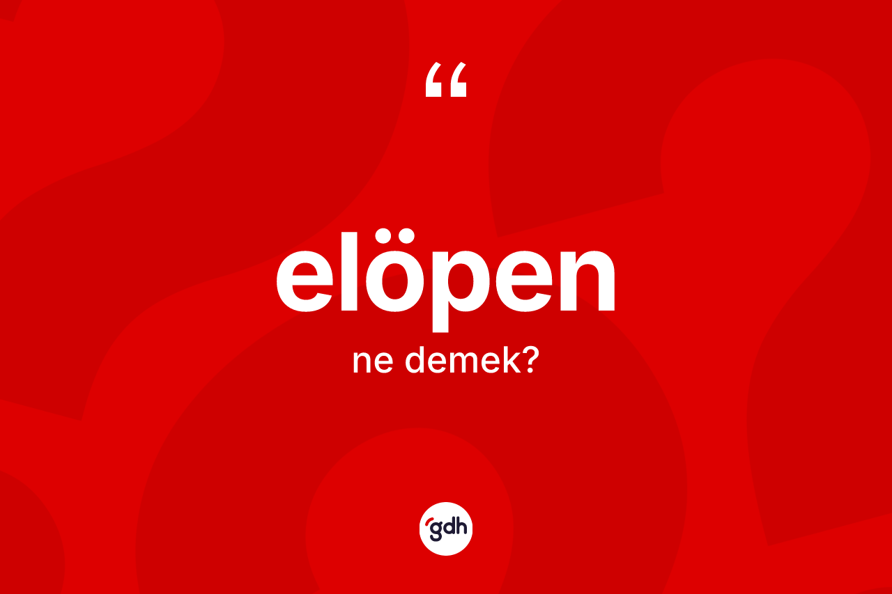 Elöpen kelimesinin tanımı nedir? Elöpen kelimesinin kaç farklı anlamı var?