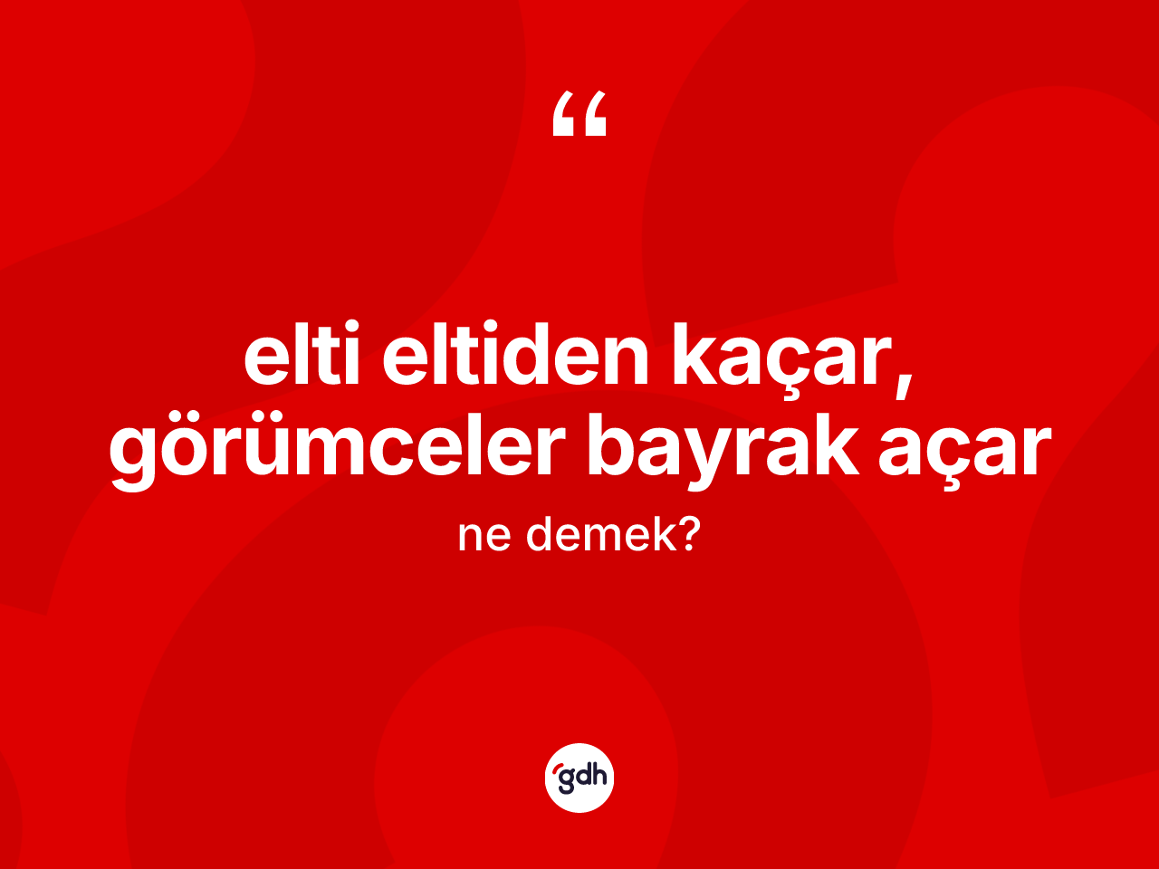 Elti eltiden kaçar, görümceler bayrak açar sözü ne anlama gelir? Elti eltiden kaçar, görümceler bayrak açar ifadesinin TDK anlamı nedir?