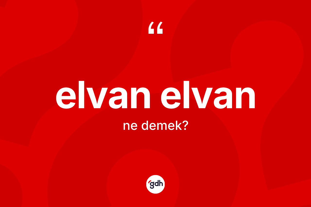 Elvan elvan kelimesi ne demek? Elvan elvanın sözlükteki anlamı nedir?