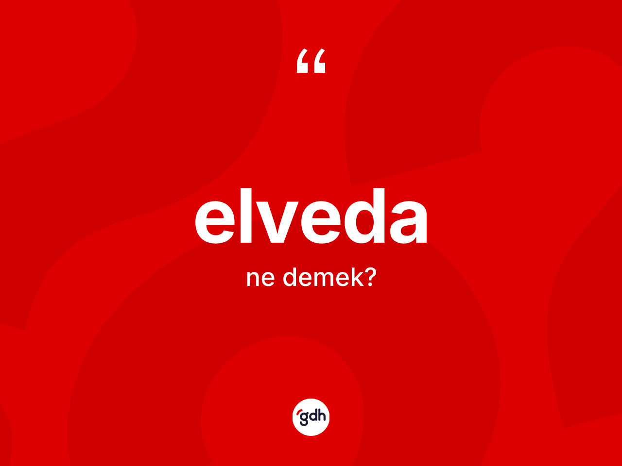 Elveda ne anlama gelir? Elveda kelimesinin kaç farklı anlamı var?