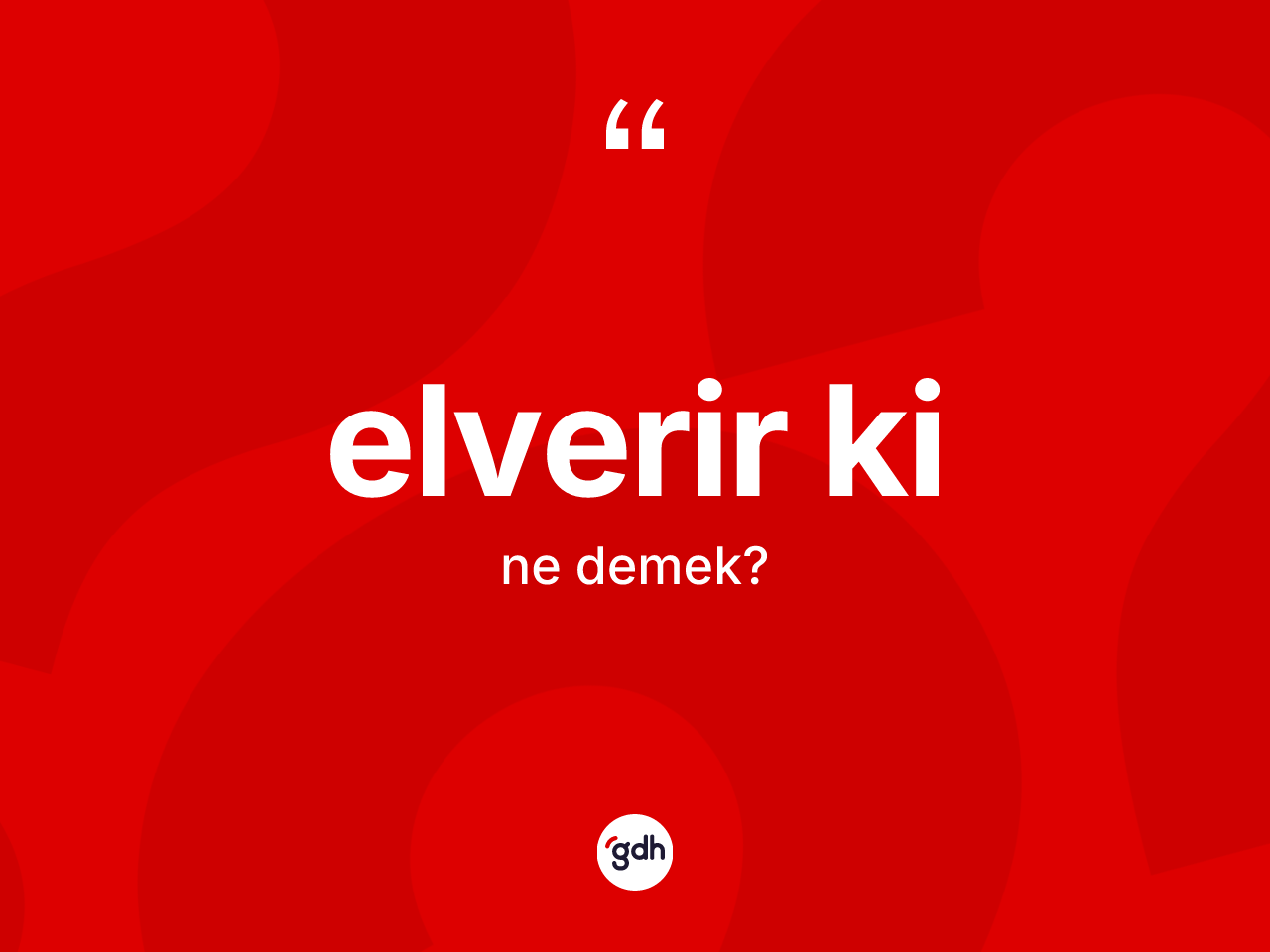 Elverir ki ifadesinin sözlükteki anlamı nedir? Elverir ki ifadesinin TDK anlamı nedir?