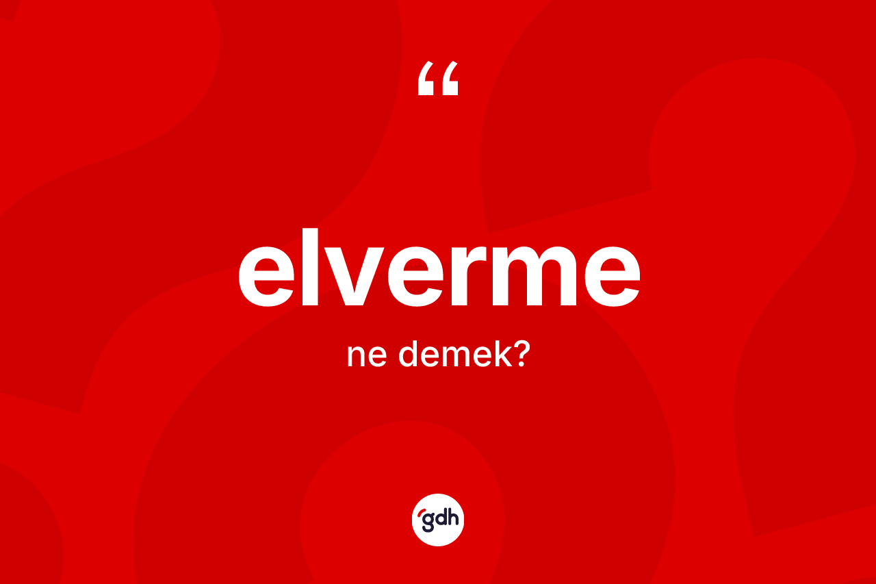Elverme kelimesinin tanımı nedir? Elvermenin TDK'ya göre anlamı nedir?