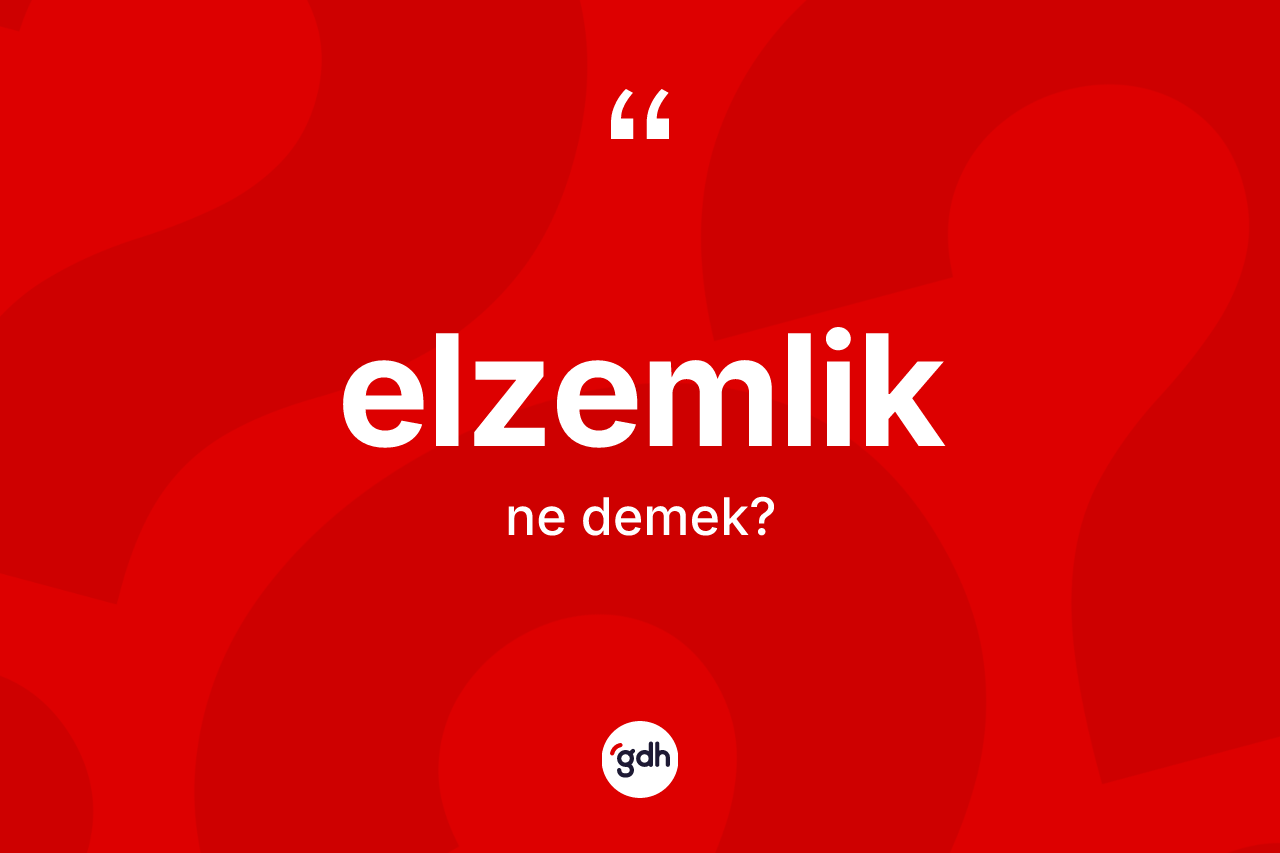 Elzemlik nedir? Elzemliğin TDK'ya göre anlamı nedir?