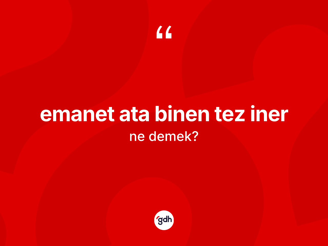 Emanet ata binen tez iner ifadesinin kısaca anlamı nedir? Emanet ata binen tez iner ifadesinin özellikleri nelerdir?