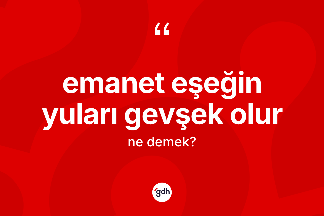Emanet eşeğin yuları gevşek olur ifadesinin kısaca anlamı nedir?