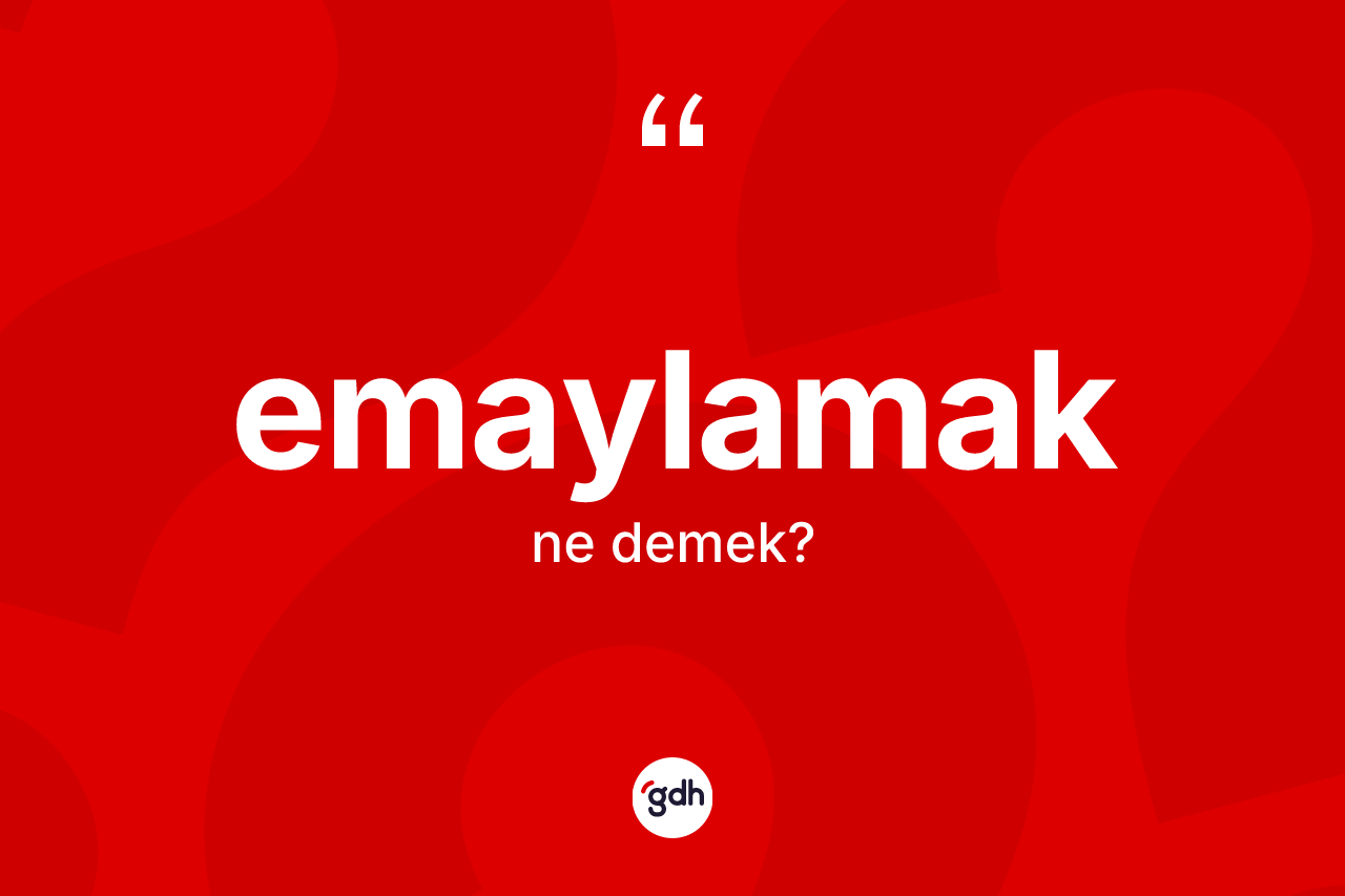 Emaylamak kelimesinin anlamı nedir? Emaylamağın halk arasındaki kullanımı nasıldır?