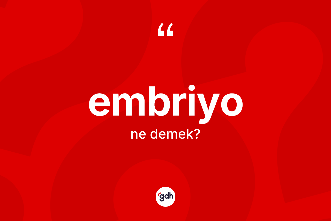 Embriyo kelimesinin sözlükteki tanımı nedir? Embriyo kelimesinin TDK'ya göre açıklaması nedir?