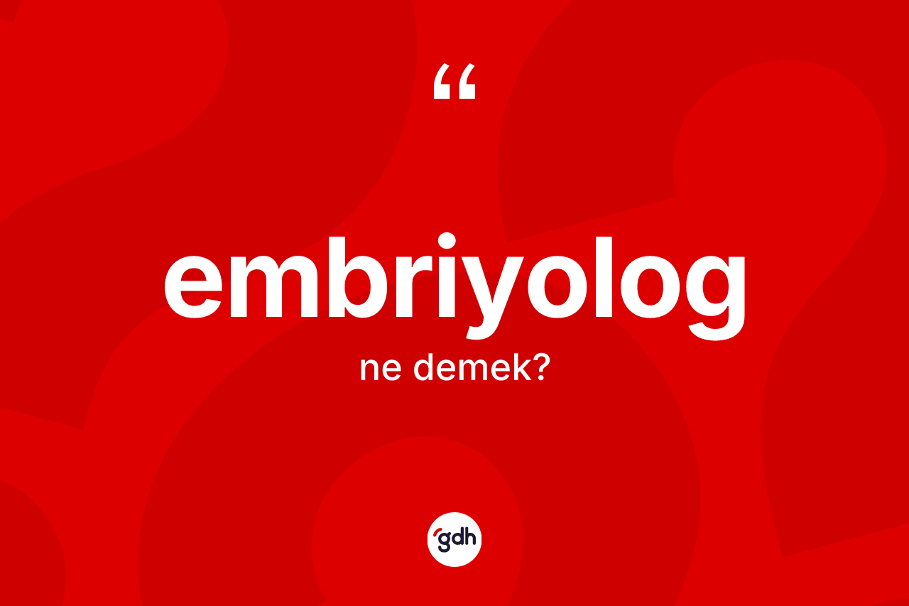 Embriyolog ne anlama gelir? Embriyologun TDK'ya göre anlamı nedir?