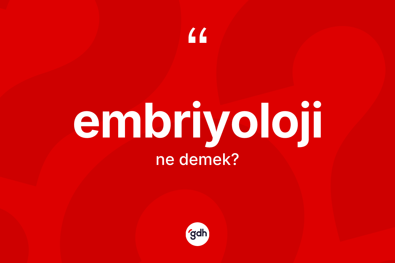 Embriyoloji kelimesinin sözlükteki tanımı nedir? Embriyolojinin TDK'ya göre anlamı nedir?