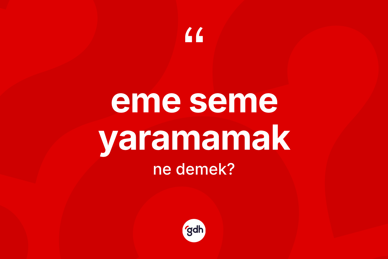 Eme seme yaramamak sözü ne demektir? Eme seme yaramamak ifadesi hangi durumlarda kullanılır?