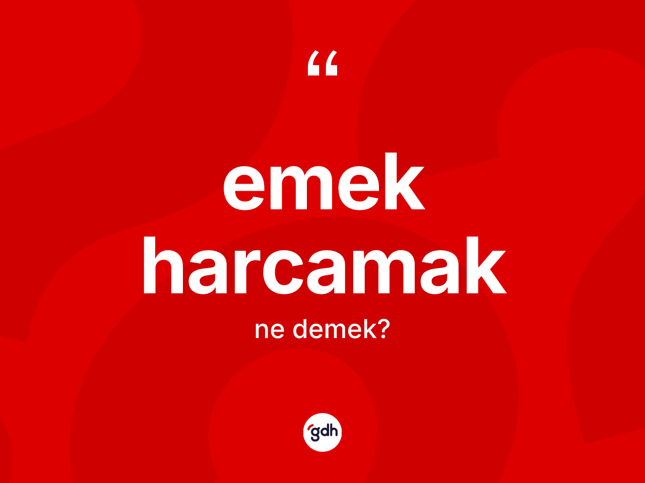 Emek harcamak ifadesinin anlamı nedir? Emek harcamak ifadesi nerede kullanılır?